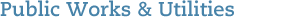 Public Works & Utilities