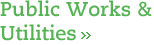 Public Works & Utilities